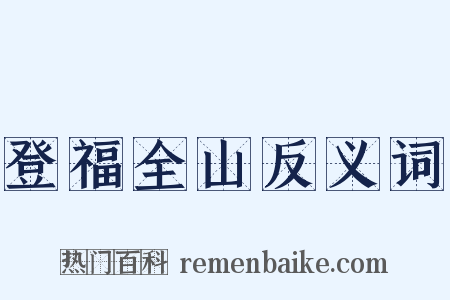 登福全山反义词是什么意思的图片
